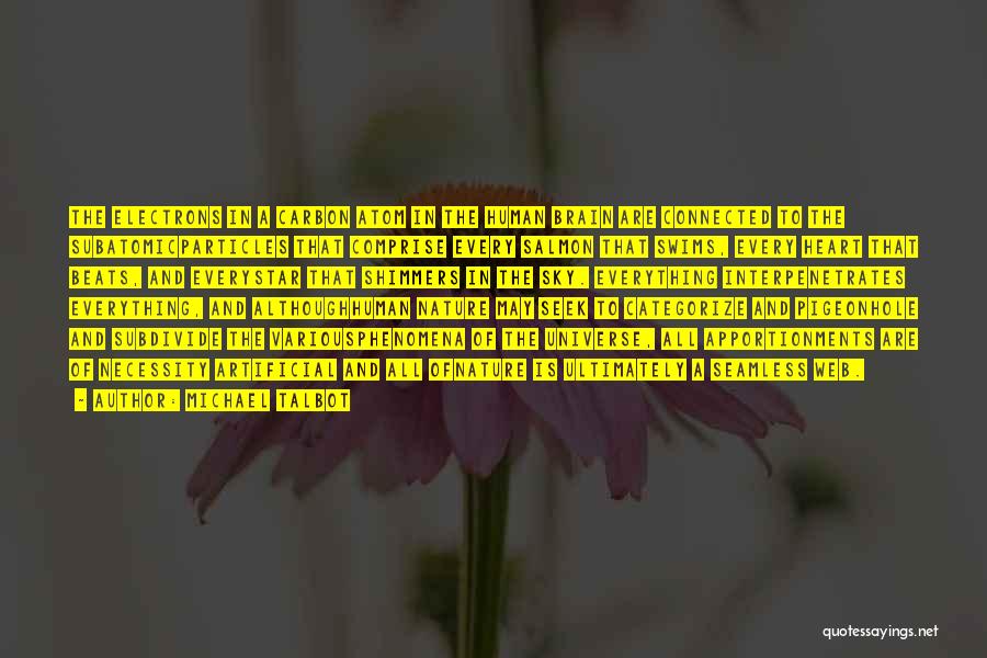 Michael Talbot Quotes: The Electrons In A Carbon Atom In The Human Brain Are Connected To The Subatomicparticles That Comprise Every Salmon That