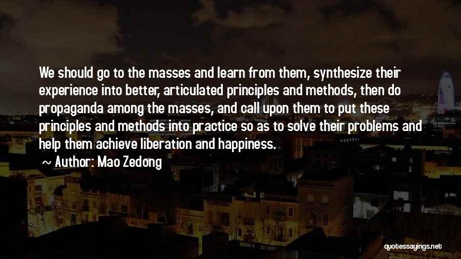 Mao Zedong Quotes: We Should Go To The Masses And Learn From Them, Synthesize Their Experience Into Better, Articulated Principles And Methods, Then