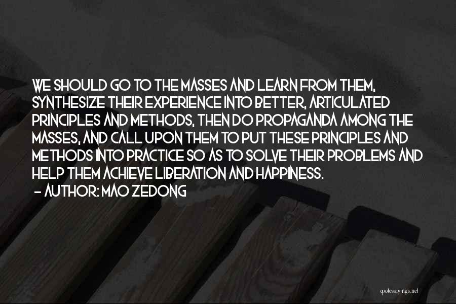 Mao Zedong Quotes: We Should Go To The Masses And Learn From Them, Synthesize Their Experience Into Better, Articulated Principles And Methods, Then