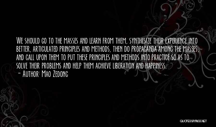 Mao Zedong Quotes: We Should Go To The Masses And Learn From Them, Synthesize Their Experience Into Better, Articulated Principles And Methods, Then