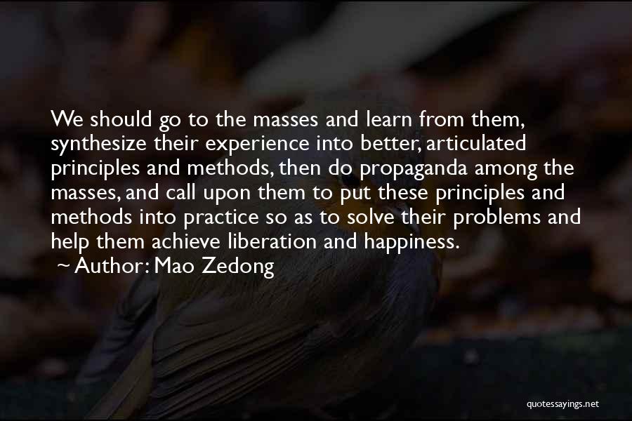 Mao Zedong Quotes: We Should Go To The Masses And Learn From Them, Synthesize Their Experience Into Better, Articulated Principles And Methods, Then