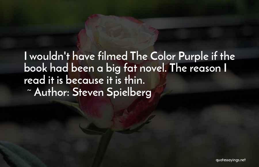 Steven Spielberg Quotes: I Wouldn't Have Filmed The Color Purple If The Book Had Been A Big Fat Novel. The Reason I Read