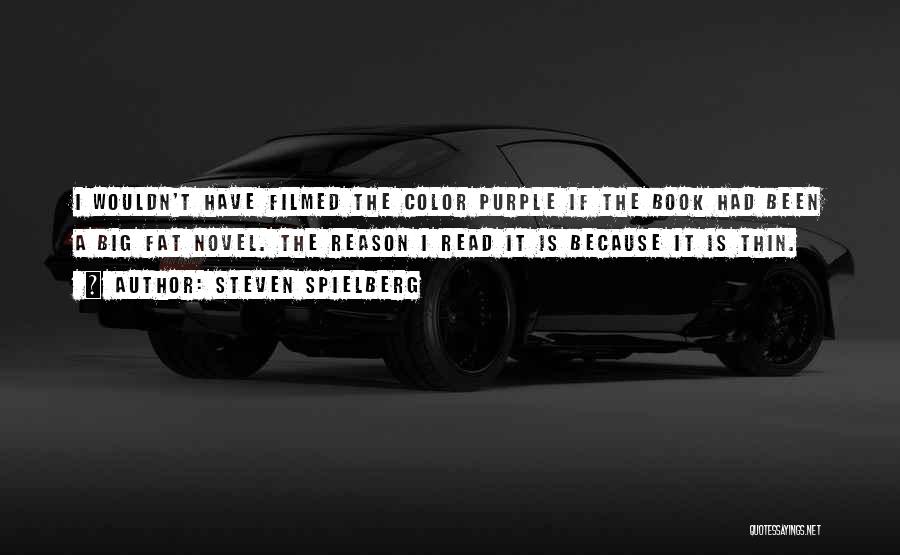 Steven Spielberg Quotes: I Wouldn't Have Filmed The Color Purple If The Book Had Been A Big Fat Novel. The Reason I Read