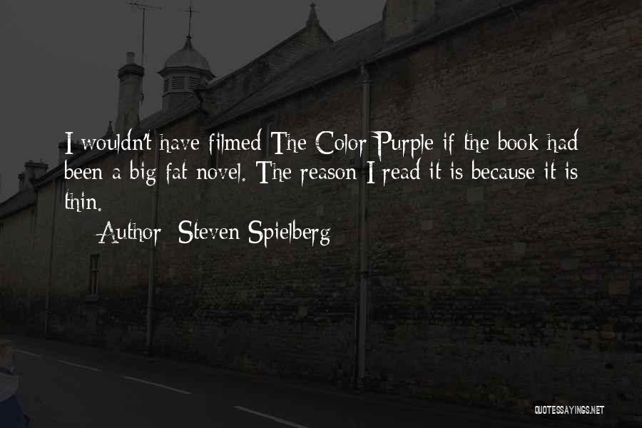 Steven Spielberg Quotes: I Wouldn't Have Filmed The Color Purple If The Book Had Been A Big Fat Novel. The Reason I Read
