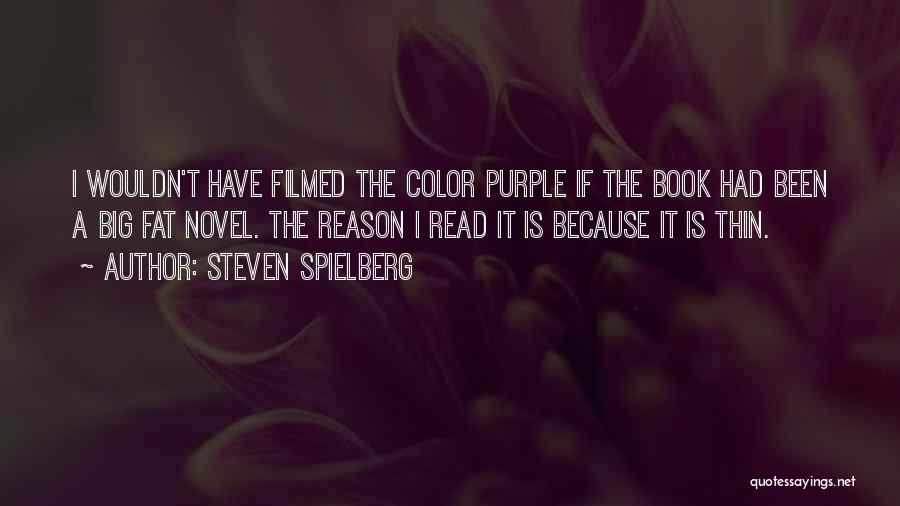 Steven Spielberg Quotes: I Wouldn't Have Filmed The Color Purple If The Book Had Been A Big Fat Novel. The Reason I Read
