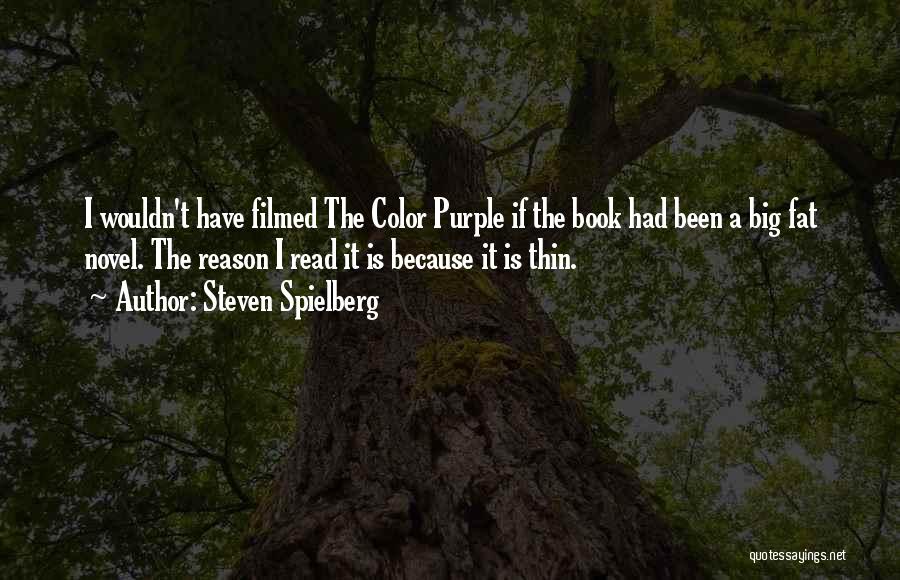 Steven Spielberg Quotes: I Wouldn't Have Filmed The Color Purple If The Book Had Been A Big Fat Novel. The Reason I Read