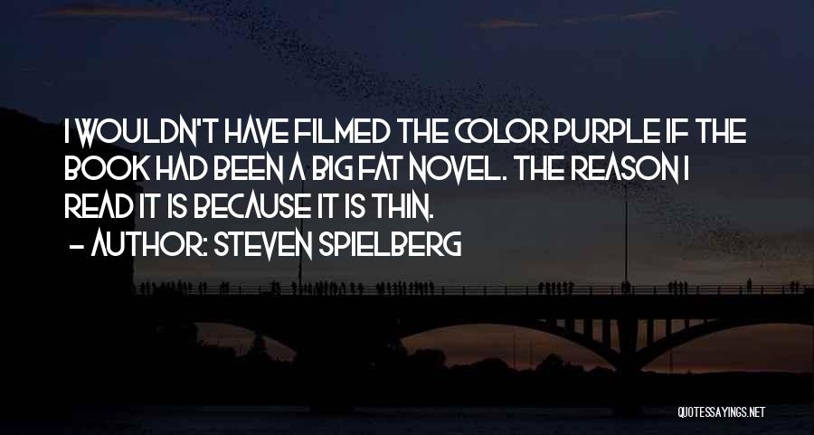 Steven Spielberg Quotes: I Wouldn't Have Filmed The Color Purple If The Book Had Been A Big Fat Novel. The Reason I Read