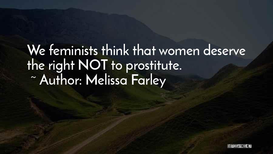 Melissa Farley Quotes: We Feminists Think That Women Deserve The Right Not To Prostitute.