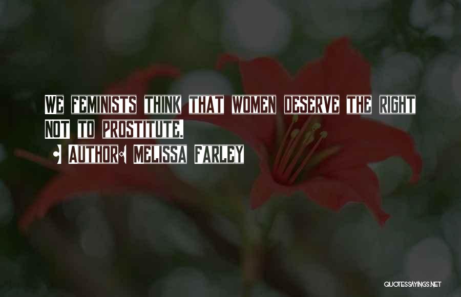 Melissa Farley Quotes: We Feminists Think That Women Deserve The Right Not To Prostitute.