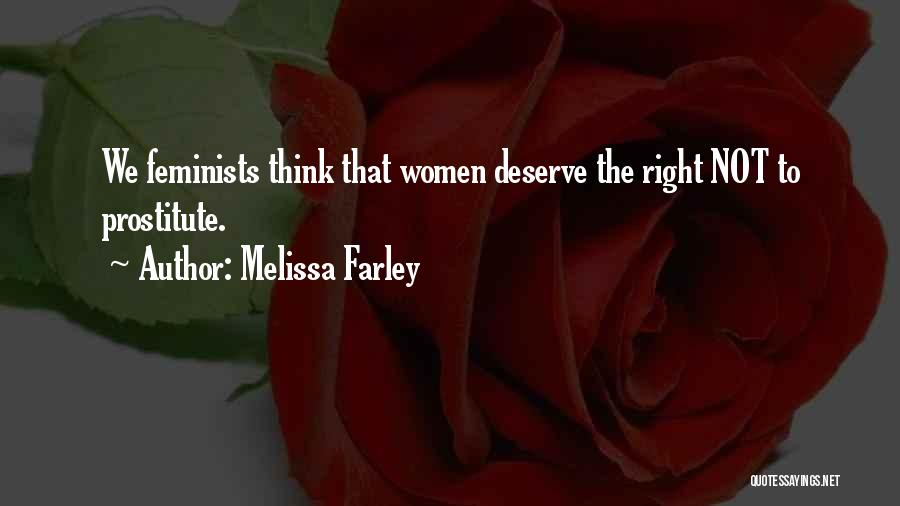 Melissa Farley Quotes: We Feminists Think That Women Deserve The Right Not To Prostitute.
