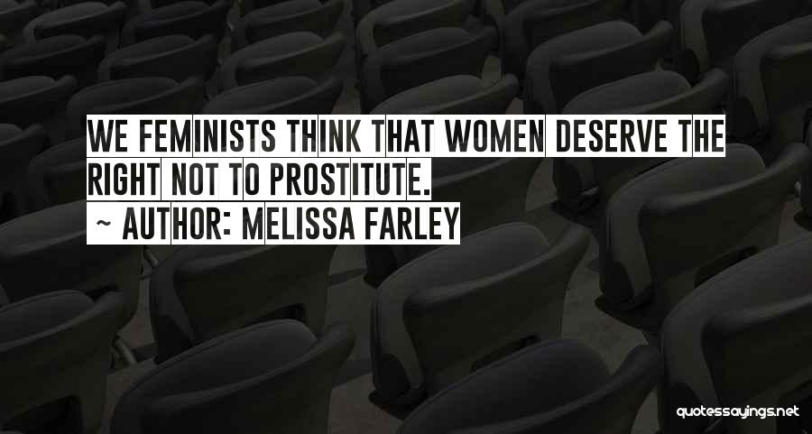 Melissa Farley Quotes: We Feminists Think That Women Deserve The Right Not To Prostitute.