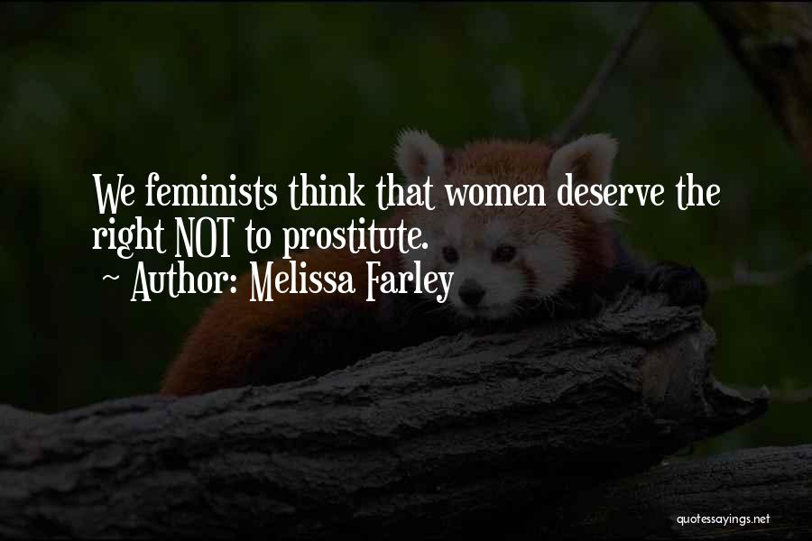 Melissa Farley Quotes: We Feminists Think That Women Deserve The Right Not To Prostitute.