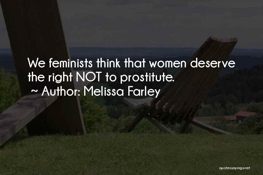 Melissa Farley Quotes: We Feminists Think That Women Deserve The Right Not To Prostitute.