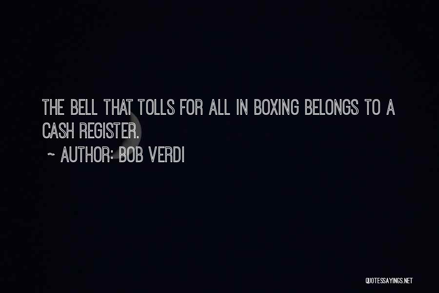 Bob Verdi Quotes: The Bell That Tolls For All In Boxing Belongs To A Cash Register.