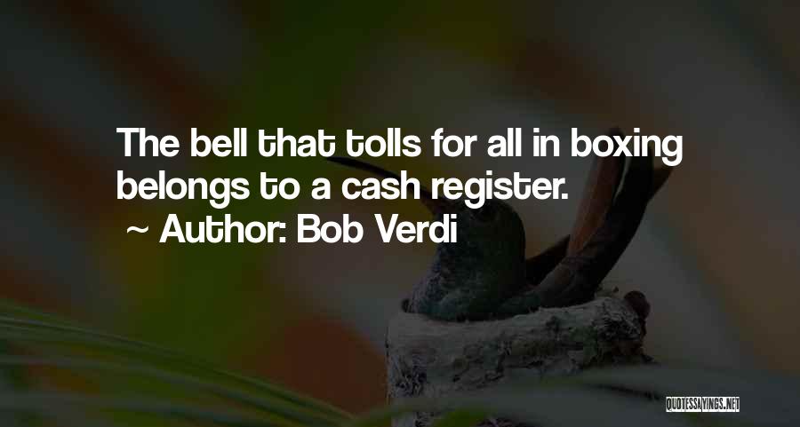 Bob Verdi Quotes: The Bell That Tolls For All In Boxing Belongs To A Cash Register.