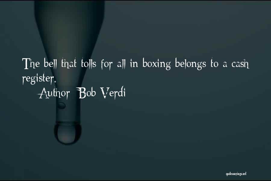 Bob Verdi Quotes: The Bell That Tolls For All In Boxing Belongs To A Cash Register.