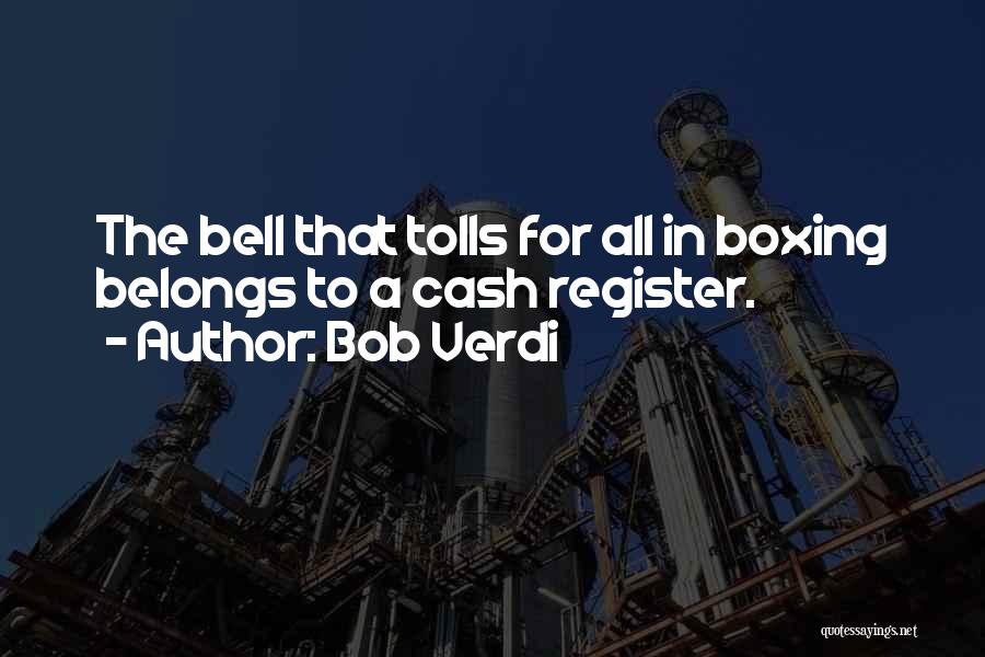 Bob Verdi Quotes: The Bell That Tolls For All In Boxing Belongs To A Cash Register.