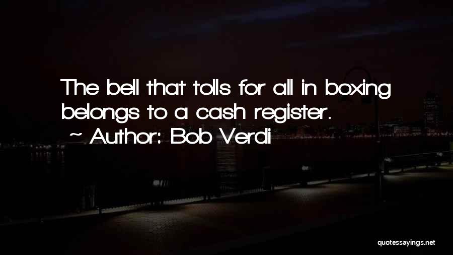 Bob Verdi Quotes: The Bell That Tolls For All In Boxing Belongs To A Cash Register.