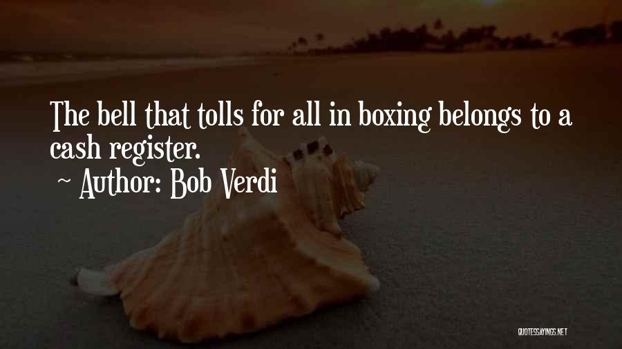 Bob Verdi Quotes: The Bell That Tolls For All In Boxing Belongs To A Cash Register.