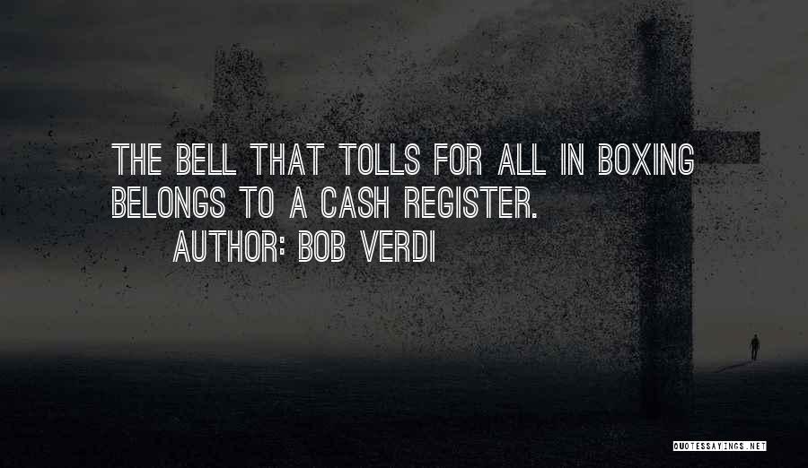 Bob Verdi Quotes: The Bell That Tolls For All In Boxing Belongs To A Cash Register.