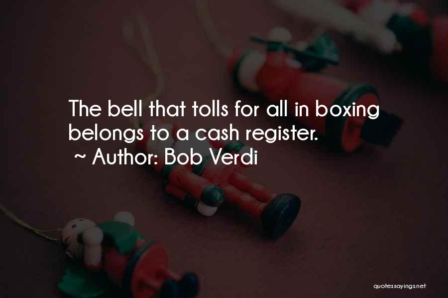 Bob Verdi Quotes: The Bell That Tolls For All In Boxing Belongs To A Cash Register.