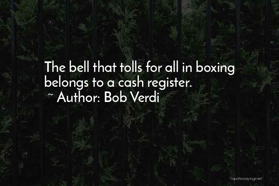 Bob Verdi Quotes: The Bell That Tolls For All In Boxing Belongs To A Cash Register.