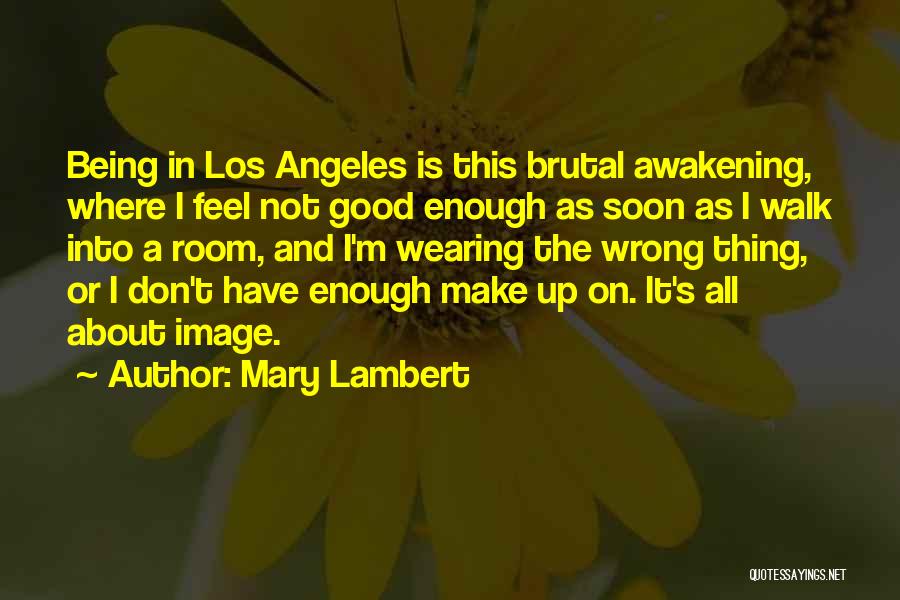 Mary Lambert Quotes: Being In Los Angeles Is This Brutal Awakening, Where I Feel Not Good Enough As Soon As I Walk Into