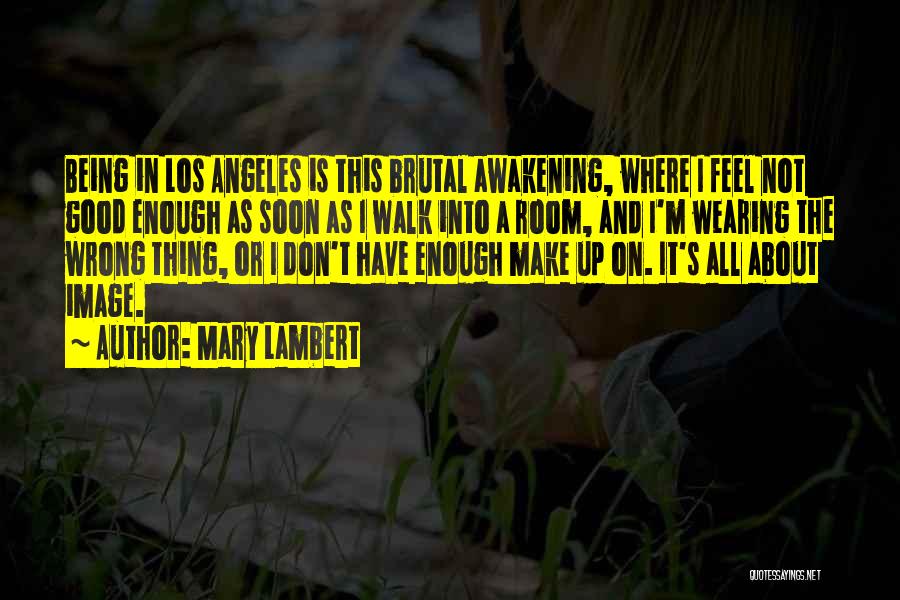 Mary Lambert Quotes: Being In Los Angeles Is This Brutal Awakening, Where I Feel Not Good Enough As Soon As I Walk Into