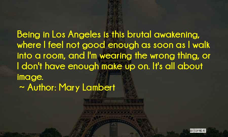 Mary Lambert Quotes: Being In Los Angeles Is This Brutal Awakening, Where I Feel Not Good Enough As Soon As I Walk Into