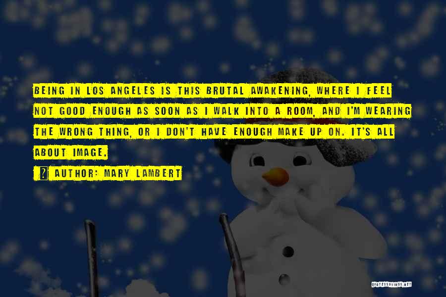 Mary Lambert Quotes: Being In Los Angeles Is This Brutal Awakening, Where I Feel Not Good Enough As Soon As I Walk Into