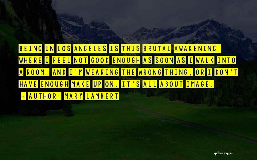 Mary Lambert Quotes: Being In Los Angeles Is This Brutal Awakening, Where I Feel Not Good Enough As Soon As I Walk Into