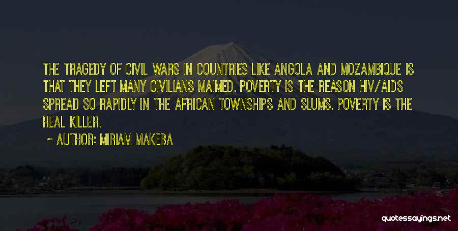 Miriam Makeba Quotes: The Tragedy Of Civil Wars In Countries Like Angola And Mozambique Is That They Left Many Civilians Maimed. Poverty Is