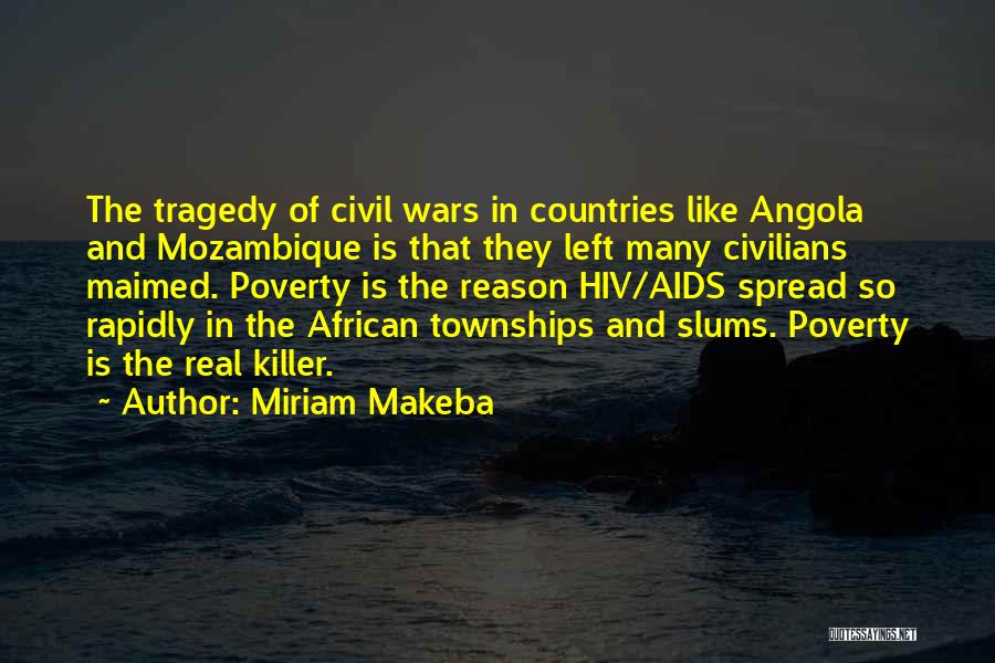 Miriam Makeba Quotes: The Tragedy Of Civil Wars In Countries Like Angola And Mozambique Is That They Left Many Civilians Maimed. Poverty Is