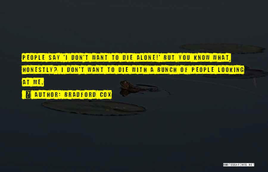Bradford Cox Quotes: People Say 'i Don't Want To Die Alone!' But You Know What, Honestly? I Don't Want To Die With A