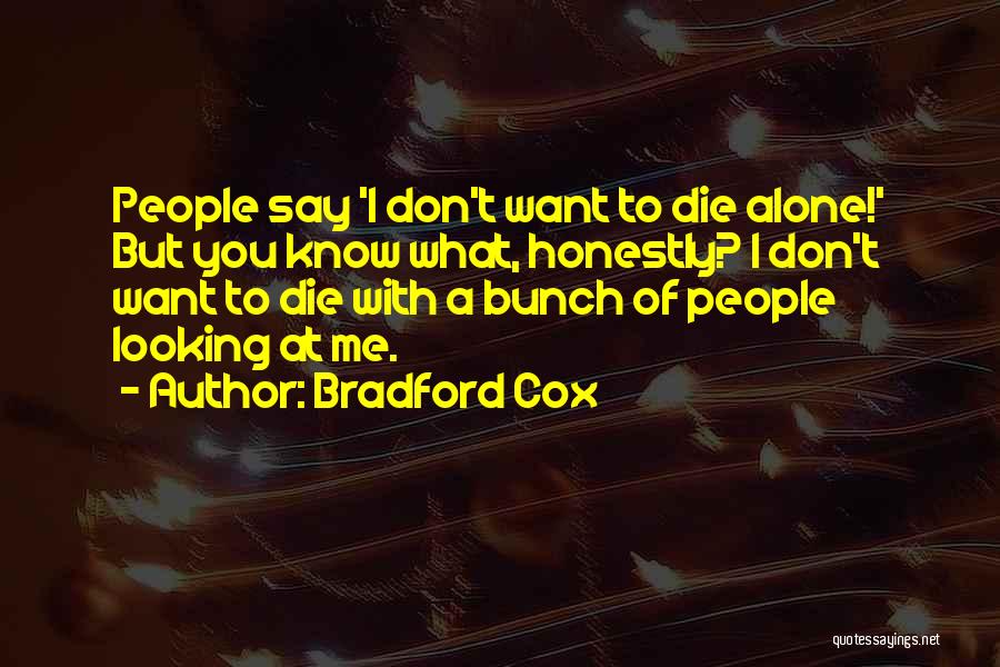 Bradford Cox Quotes: People Say 'i Don't Want To Die Alone!' But You Know What, Honestly? I Don't Want To Die With A