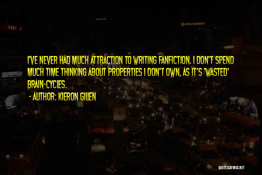 Kieron Gillen Quotes: I've Never Had Much Attraction To Writing Fanfiction. I Don't Spend Much Time Thinking About Properties I Don't Own, As