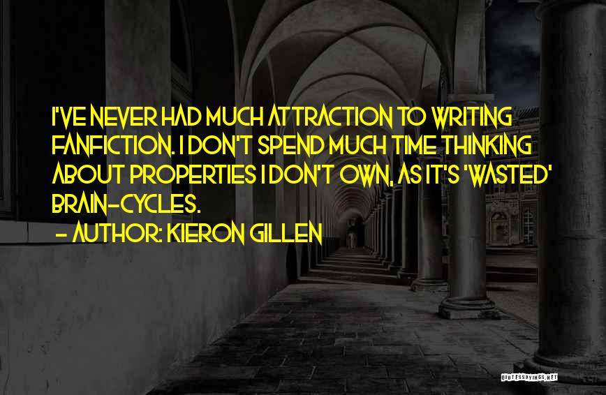 Kieron Gillen Quotes: I've Never Had Much Attraction To Writing Fanfiction. I Don't Spend Much Time Thinking About Properties I Don't Own, As