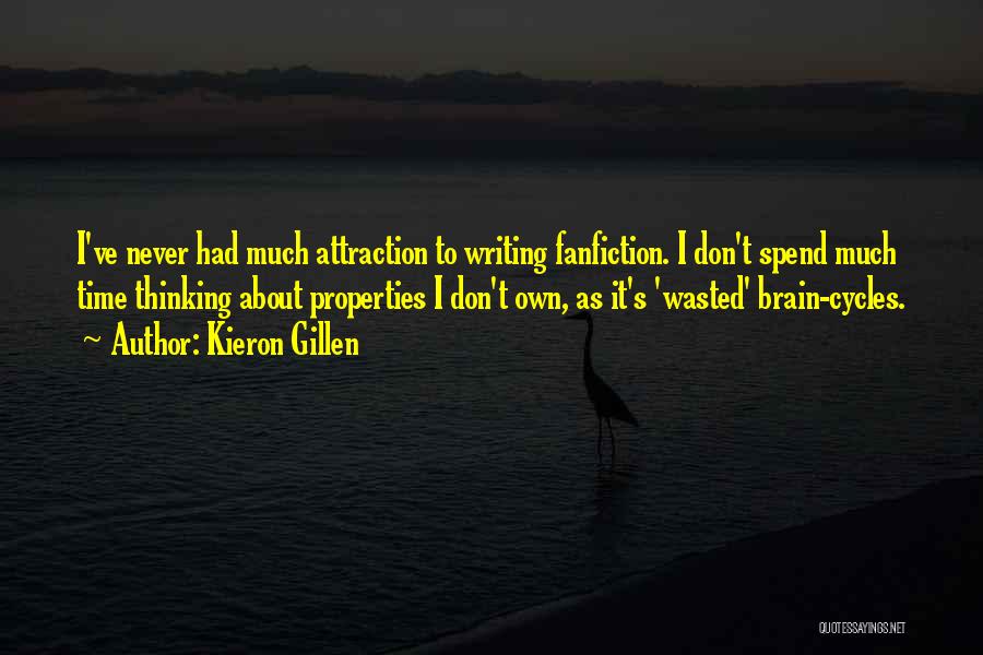 Kieron Gillen Quotes: I've Never Had Much Attraction To Writing Fanfiction. I Don't Spend Much Time Thinking About Properties I Don't Own, As