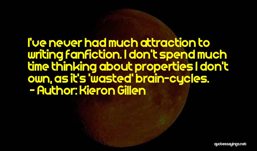 Kieron Gillen Quotes: I've Never Had Much Attraction To Writing Fanfiction. I Don't Spend Much Time Thinking About Properties I Don't Own, As