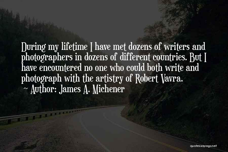James A. Michener Quotes: During My Lifetime I Have Met Dozens Of Writers And Photographers In Dozens Of Different Countries. But I Have Encountered