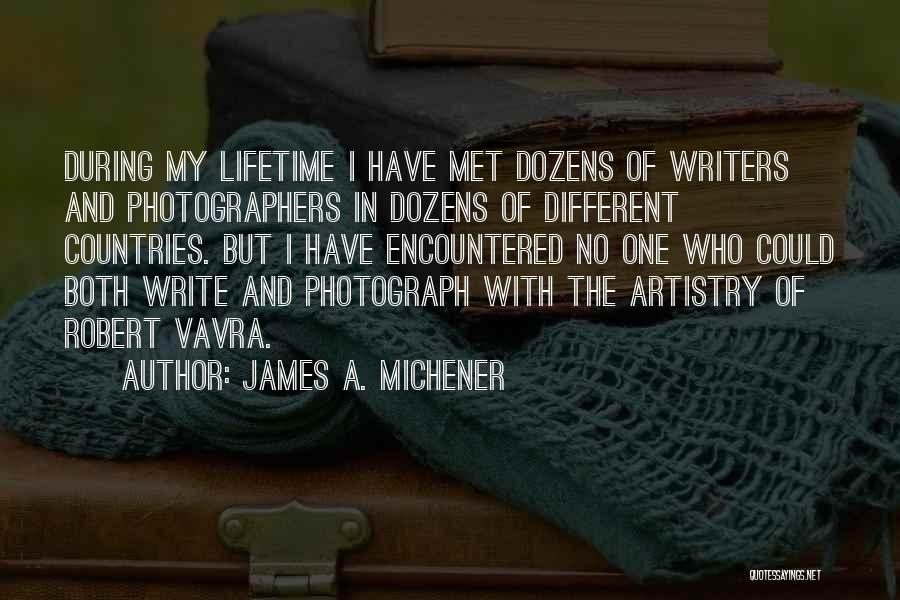 James A. Michener Quotes: During My Lifetime I Have Met Dozens Of Writers And Photographers In Dozens Of Different Countries. But I Have Encountered