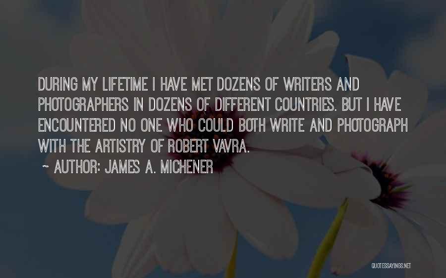 James A. Michener Quotes: During My Lifetime I Have Met Dozens Of Writers And Photographers In Dozens Of Different Countries. But I Have Encountered