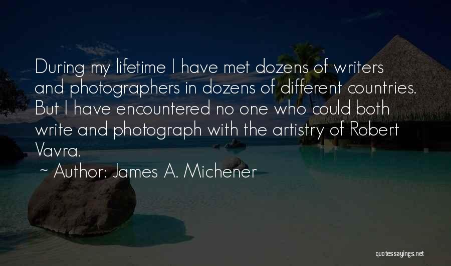James A. Michener Quotes: During My Lifetime I Have Met Dozens Of Writers And Photographers In Dozens Of Different Countries. But I Have Encountered