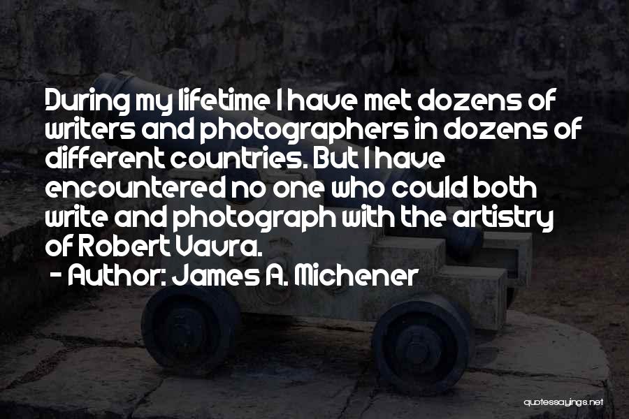 James A. Michener Quotes: During My Lifetime I Have Met Dozens Of Writers And Photographers In Dozens Of Different Countries. But I Have Encountered