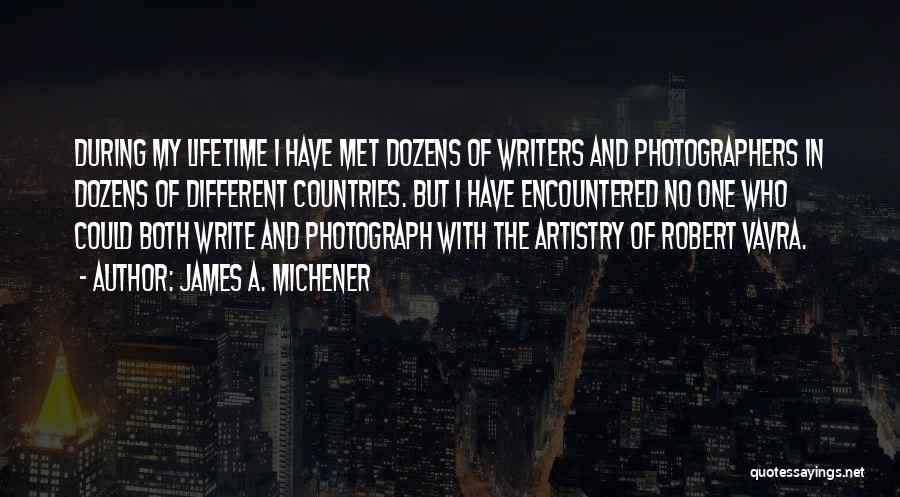 James A. Michener Quotes: During My Lifetime I Have Met Dozens Of Writers And Photographers In Dozens Of Different Countries. But I Have Encountered