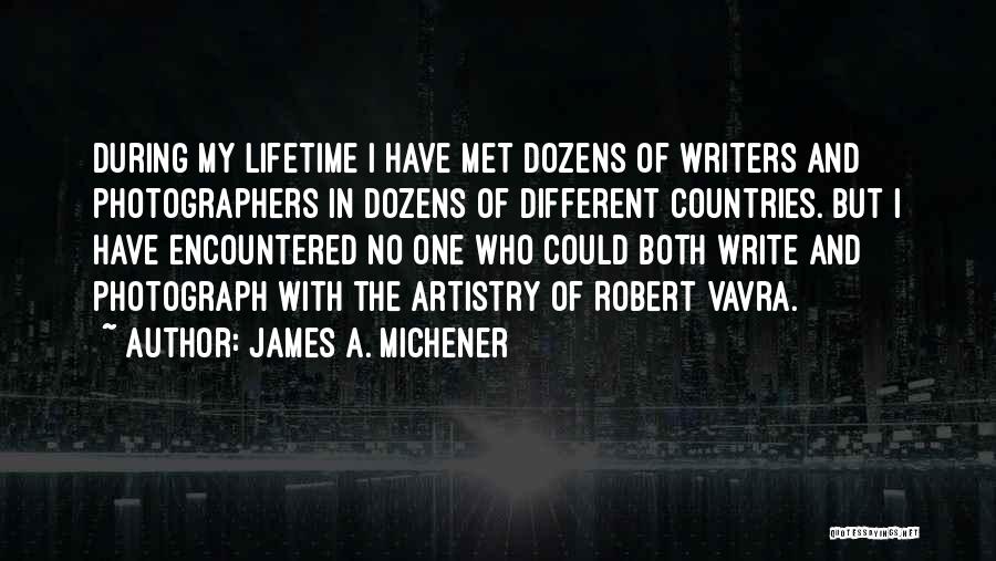 James A. Michener Quotes: During My Lifetime I Have Met Dozens Of Writers And Photographers In Dozens Of Different Countries. But I Have Encountered