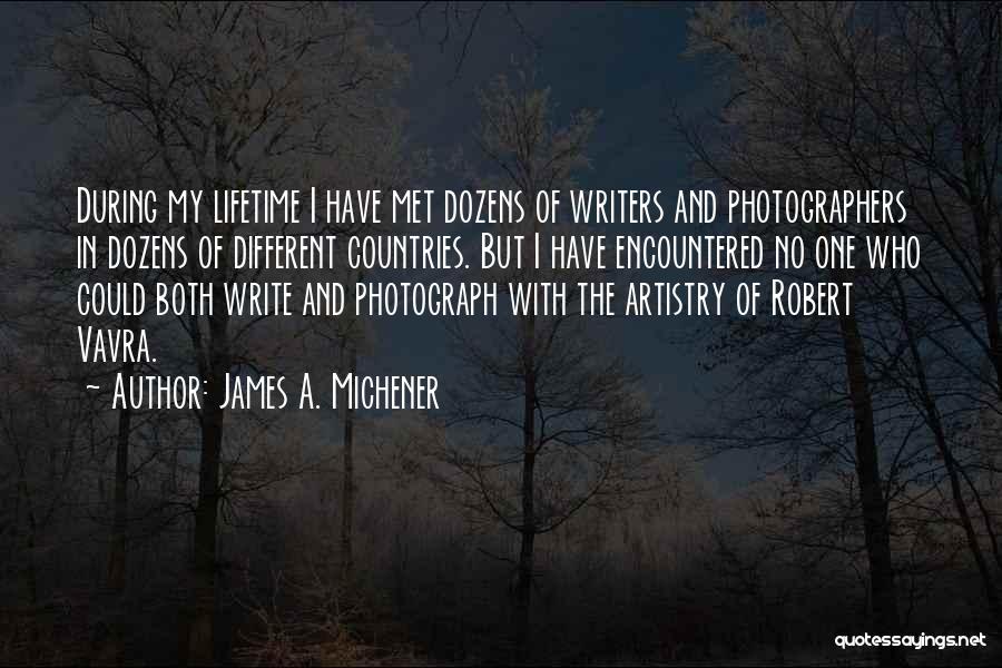 James A. Michener Quotes: During My Lifetime I Have Met Dozens Of Writers And Photographers In Dozens Of Different Countries. But I Have Encountered