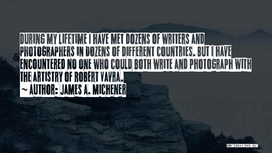 James A. Michener Quotes: During My Lifetime I Have Met Dozens Of Writers And Photographers In Dozens Of Different Countries. But I Have Encountered
