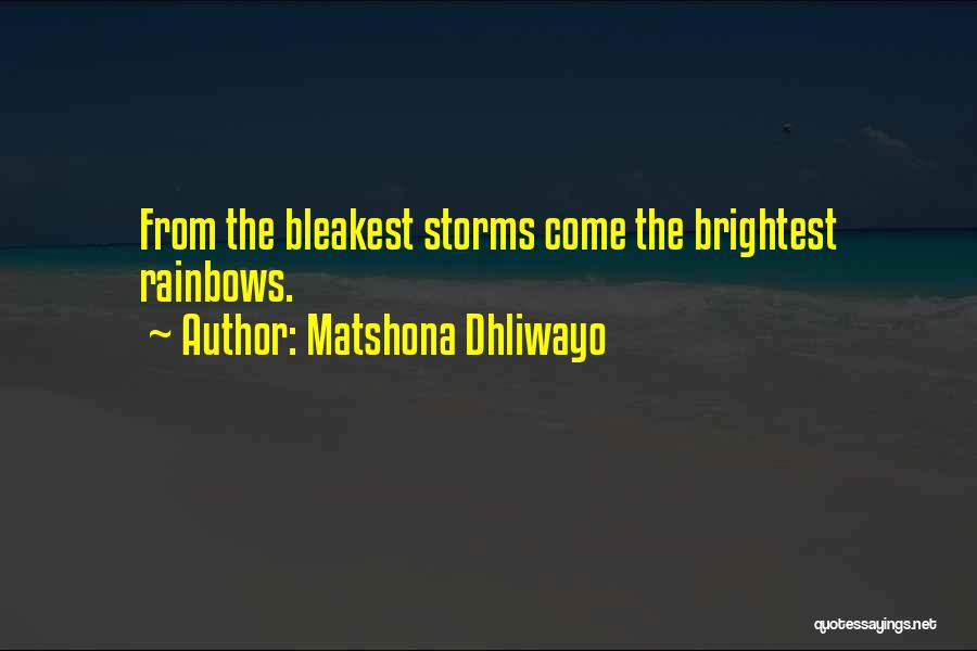 Matshona Dhliwayo Quotes: From The Bleakest Storms Come The Brightest Rainbows.
