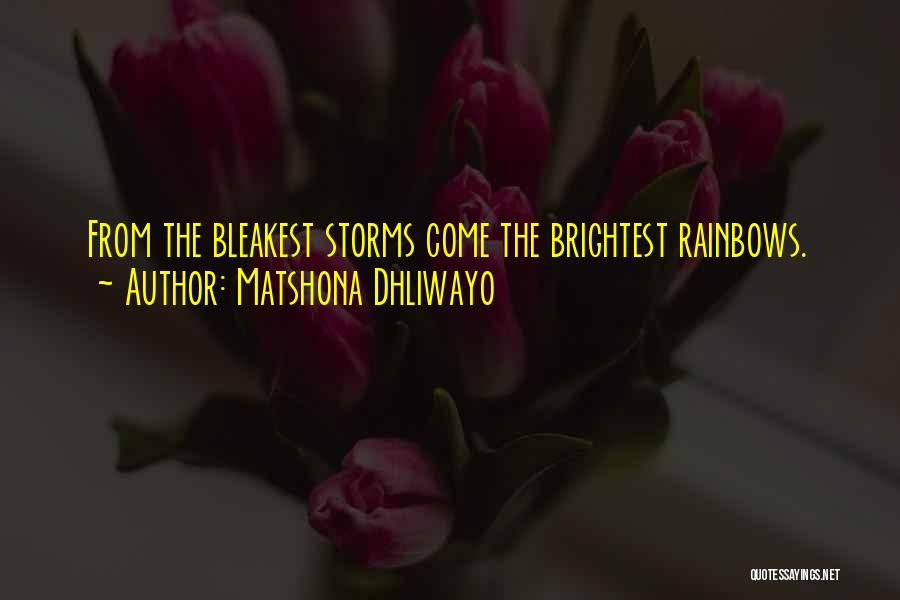 Matshona Dhliwayo Quotes: From The Bleakest Storms Come The Brightest Rainbows.